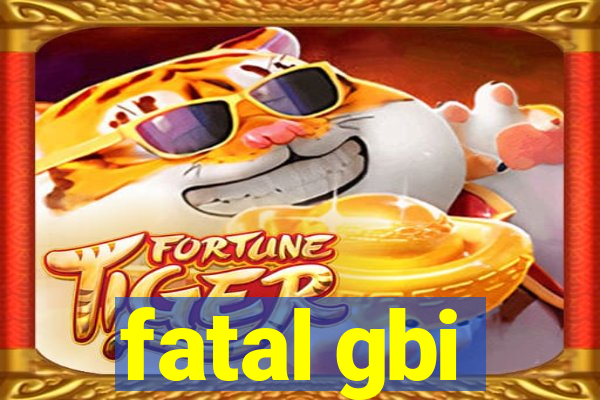 fatal gbi